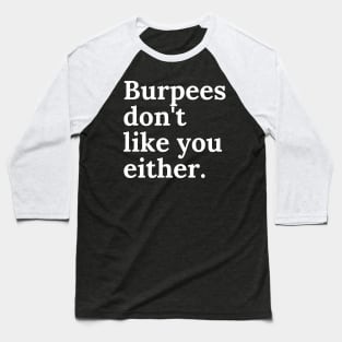 Burpees don't like you either Baseball T-Shirt